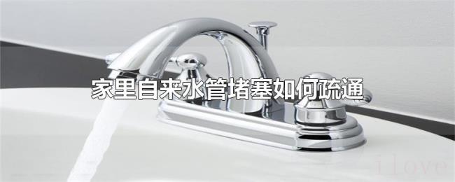 家里自来水管堵塞如何疏通 家里自来水管堵塞如何疏通