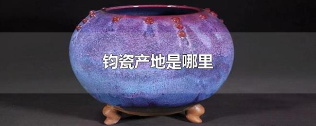 钧瓷产地是哪里 钧瓷产地是哪里