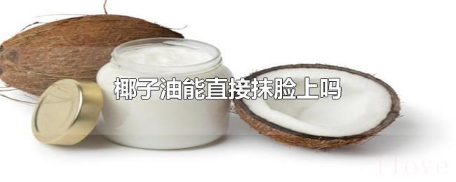 椰子油能直接抹脸上吗 椰子油能直接抹脸上吗