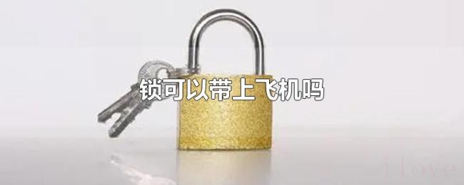 锁可以带上飞机吗 锁可以带上飞机吗