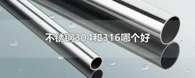 不锈钢304和316哪个好 不锈钢304和316哪个好