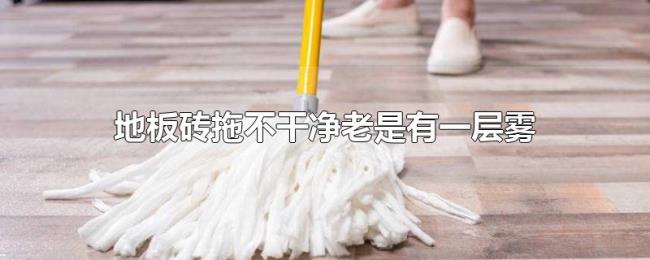 地板砖拖不干净老是有一层雾