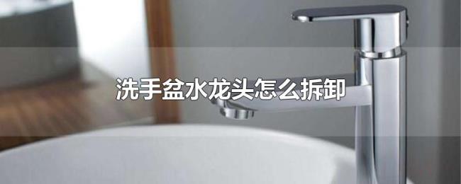 洗手盆水龙头怎么拆卸 洗手盆水龙头怎么拆卸