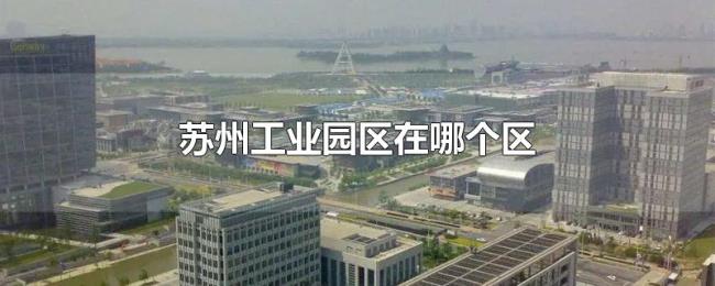 苏州工业园区在哪个区 苏州工业园区在哪个区