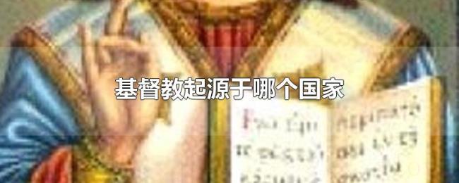 基督教起源于哪个国家 基督教起源于哪个国家