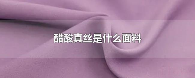醋酸真丝是什么面料 醋酸真丝是什么面料
