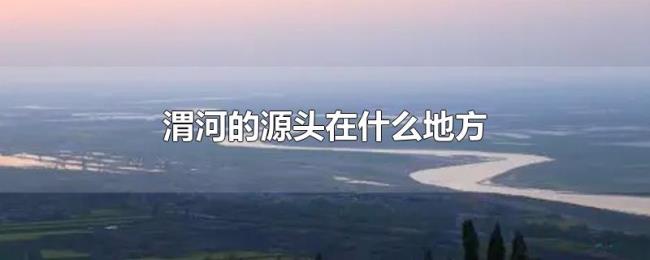 渭河的源头在什么地方 渭河的源头在什么地方