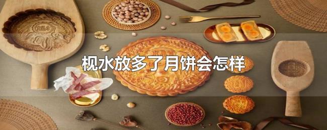 枧水放多了月饼会怎样 枧水放多了月饼会怎样