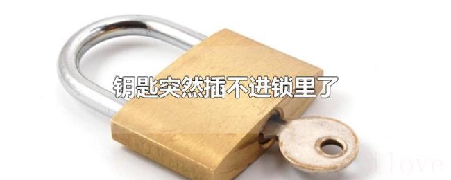 钥匙突然插不进锁里了 钥匙突然插不进锁里了