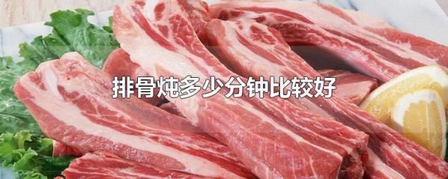 排骨炖多少分钟比较好 排骨炖多少分钟比较好