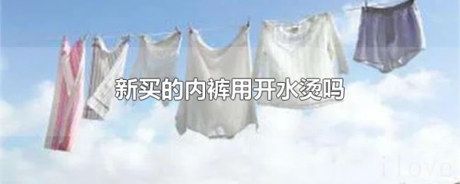 新买的内裤用开水烫吗