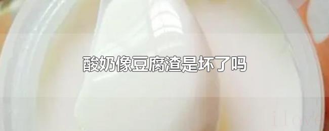 酸奶像豆腐渣是坏了吗