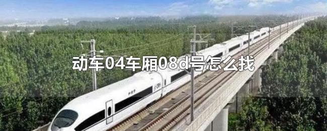 动车04车厢08d号怎么找 动车04车厢08d号怎么找