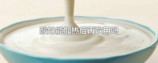 酸奶能加热后再饮用吗 酸奶能加热后再饮用吗