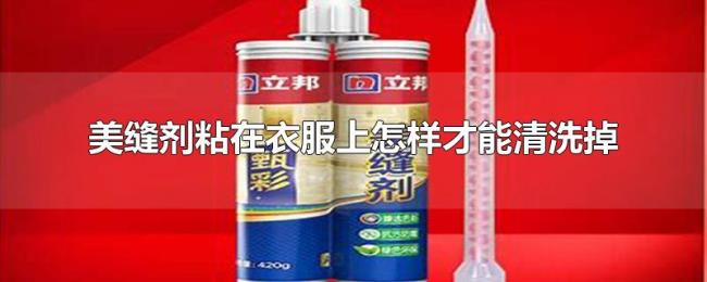 美缝剂粘在衣服上怎样才能清洗掉 美缝剂粘在衣服上怎样才能清洗掉