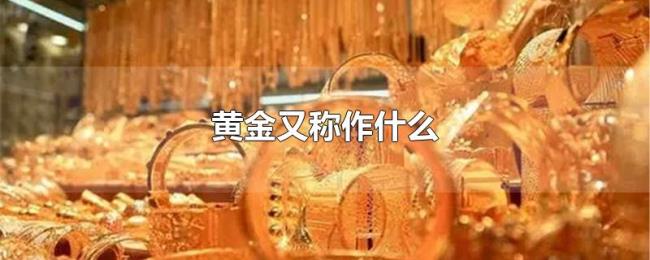 黄金又称作什么 黄金又称作什么