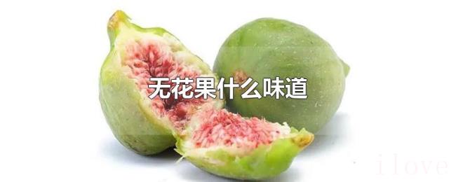 无花果什么味道 无花果什么味道
