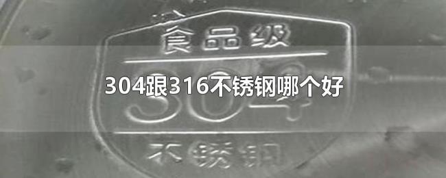 304跟316不锈钢哪个好 304跟316不锈钢哪个好