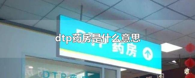 dtp药房是什么意思 dtp药房是什么意思