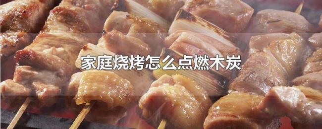 家庭烧烤怎么点燃木炭