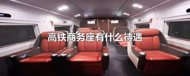高铁商务座有什么待遇 高铁商务座有什么待遇
