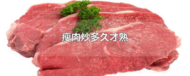 瘦肉炒多久才熟 瘦肉炒多久才熟