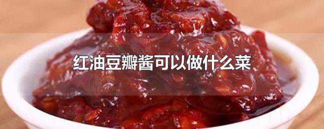 红油豆瓣酱可以做什么菜 红油豆瓣酱可以做什么菜