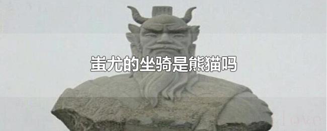 蚩尤的坐骑是熊猫吗 蚩尤的坐骑是熊猫吗