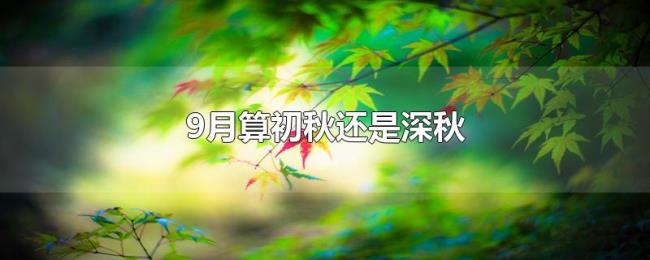 9月算初秋还是深秋 9月算初秋还是深秋