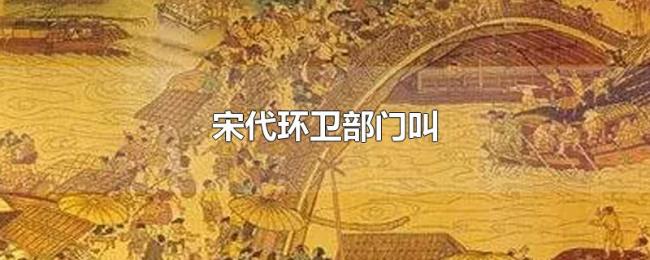 宋代环卫部门叫