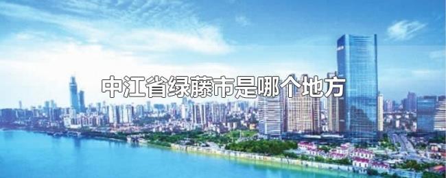 中江省绿藤市是哪个地方 中江省绿藤市是哪个地方