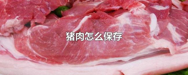 猪肉怎么保存 猪肉怎么保存