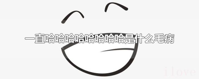 一直哈哈哈哈哈哈哈哈是什么毛病
