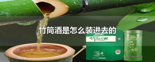 竹筒酒是怎么装进去的 竹筒酒是怎么装进去的