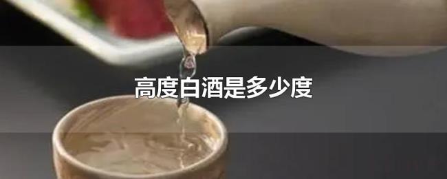 高度白酒是多少度 高度白酒是多少度