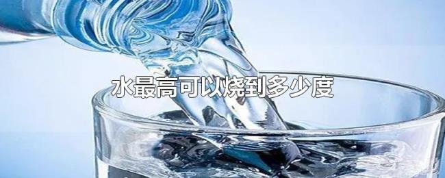 水最高可以烧到多少度 水最高可以烧到多少度