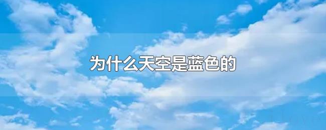 为什么天空是蓝色的 为什么天空是蓝色的