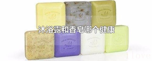 沐浴露和香皂哪个健康