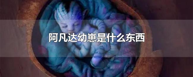 阿凡达幼崽是什么东西 阿凡达幼崽是什么东西