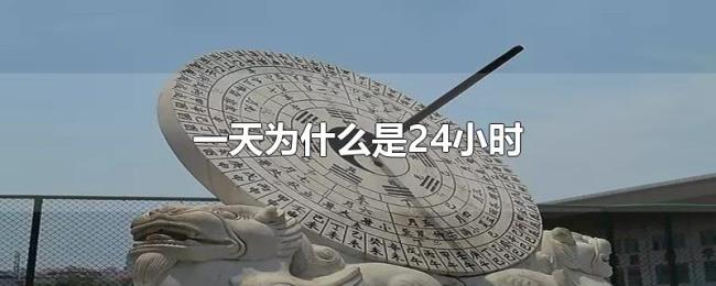 一天为什么是24小时 一天为什么是24小时