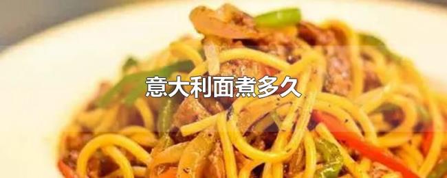 意大利面煮多久 意大利面煮多久