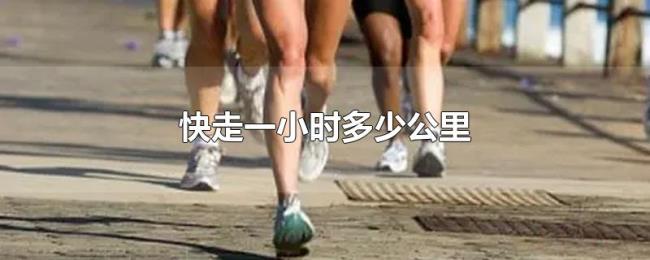快走一小时多少公里 快走一小时多少公里