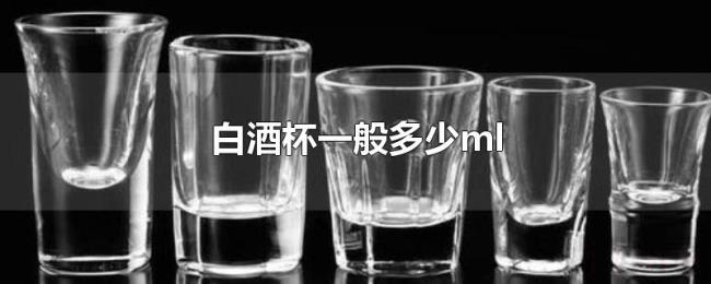 白酒杯一般多少ml 白酒杯一般多少ml