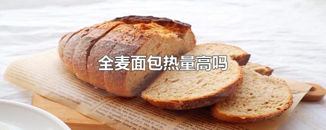全麦面包热量高吗 全麦面包热量高吗