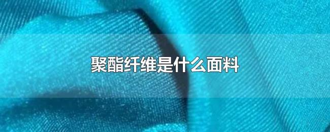 聚酯纤维是什么面料 聚酯纤维是什么面料