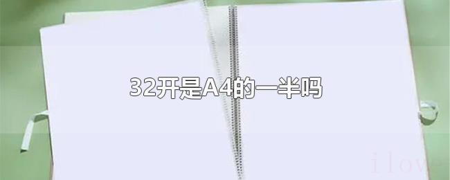 32开是A4的一半吗 32开是A4的一半吗