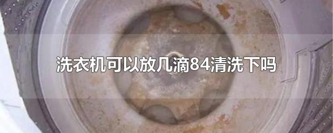 洗衣机可以放几滴84清洗下吗 洗衣机可以放几滴84清洗下吗