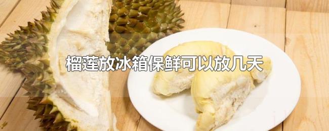 榴莲放冰箱保鲜可以放几天