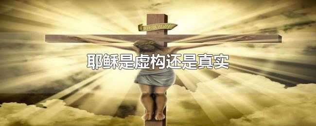 耶稣是虚构还是真实 耶稣是虚构还是真实