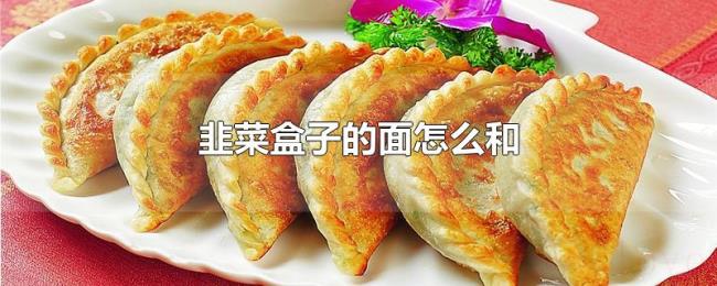 韭菜盒子的面怎么和